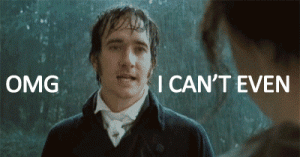 Matthew McFayden as Mr. Darcy in the rain, saying OMG I can't even