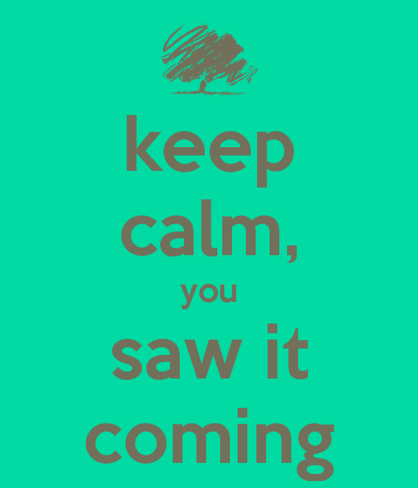 keep-calm-you-saw-it-coming