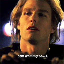 Lestat from the movie saying, "still whining, Louis"