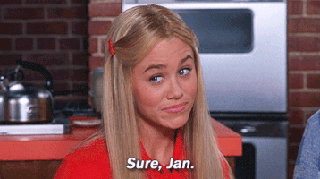 Marcia from the Brady Bunch saying "Sure, Jan"